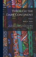 Through the Dark Continent: Or, The Sources of the Nile Around the Great Lakes of Equatorial Africa and Down the Livingstone River to the Atlantic Ocean; Volume 2 1016049870 Book Cover