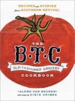 The B.T.C. Old-Fashioned Grocery Cookbook: Recipes and Stories from a Southern Revival 0385345003 Book Cover