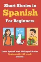 Short Stories in Spanish for Beginners: Learn Spanish with 5 Bilingual Stories (A1–A2 Level) Volume 1: Read in Spanish and English, Expand Vocabulary, ... Grammar & Reading Skills Through Fun Stories B0FMSDQCGF Book Cover