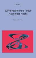 Wir erkennen uns in den Augen der Nacht: Mystische Gedichte 375780516X Book Cover