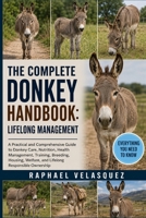 THE COMPLETE DONKEY HANDBOOK: LIFELONG MANAGEMENT: A Practical and Comprehensive Guide to Donkey Care, Nutrition, Health Management, Training, ... Welfare, and Lifelong Responsible Ownership B0HFPZN7H7 Book Cover