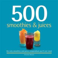 500 Smoothies & Juices: The Only Smoothie & Juice Compendium You'll Ever Need 1416205101 Book Cover