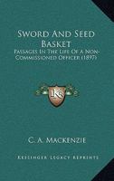 Sword and Seed Basket: Passages in the Life of a Non-Commissioned Officer 112071897X Book Cover