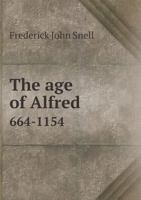 The Age Of Alfred, 664-1154 0548729743 Book Cover