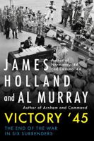 Victory '45: The End of the War in Six Surrenders 0802166415 Book Cover