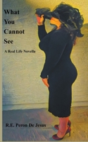 What You Cannot See - A Real Life Novella B0BN4T9LHL Book Cover