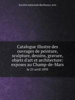Catalogue Illustre Des Ouvrages de Peinture, Sculpture Et Gravure; Tome 1895 1149308036 Book Cover
