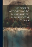 The Gospel According To Mark And Its Meaning For Today 1021287113 Book Cover
