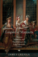 Empire of Manners: Ottoman Sociability and War-Making in the Long Eighteenth Century 1503643387 Book Cover