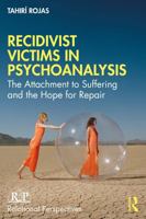 Recidivist Victims in Psychoanalysis: The Attachment to Suffering and the Hope for Repair (Relational Perspectives Book Series) 1041277105 Book Cover