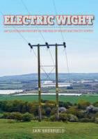 Electric Wight: an illustrated history of the Isle of Wight electricity supply 189913901X Book Cover