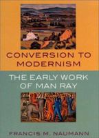 Conversion to Modernism: The Early Work of Man Ray 0813531489 Book Cover