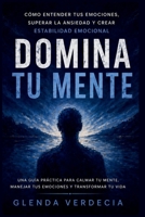 Domina tu mente: cómo entender tus emociones, superar la ansiedad y crear estabilidad emocional.: Te enseñaron a ser fuerte, pero no a estar bien: ... y dejar de vivir abrumado. (Spanish Edition) B0GZZJXBM1 Book Cover