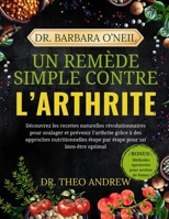 DR. BARBARA O’NEILL UN REMÈDE SIMPLE CONTRE L’ARTHRITE: Découvrez les recettes naturelles révolutionnaires pour soulager et prévenir l’arthrite grâce ... pour un bien-être optimal (French Edition) B0DR3QC4QR Book Cover