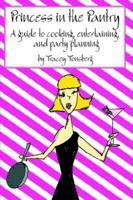 Princess in the Pantry: A guide to cooking, entertaining, and party planning 1425907407 Book Cover