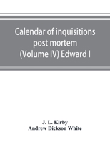 Calendar of inquisitions post mortem and other analogous documents preserved in the Public Record Office (Volume IV) Edward I 9353892953 Book Cover