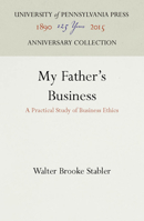 My Father's Business: A Practical Study of Business Ethics 1512807370 Book Cover