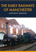 The Early Railways of Manchester 1445665182 Book Cover