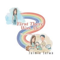 First There Was Me: The Journey to You 1649524692 Book Cover