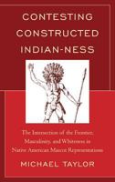 Contesting Constructed Indian-Ness: The Intersection of the Frontier, Masculinity, and Whiteness in Native American Mascot Representations 1498515193 Book Cover