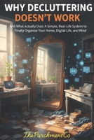 Why Decluttering Doesn’t Work: And What Actually Does: A Simple, Real-Life System to Finally Organize Your Home, Digital Life, and Mind B0GM8GRWS5 Book Cover