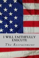 I Will Faithfully Execute: The Recruitment 1540463346 Book Cover