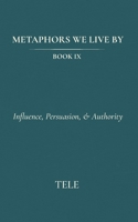 Metaphors We Live By: Book IX: Influence, Persuasion, & Authority B0H3H3JK9J Book Cover