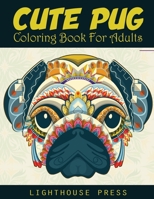Cute Pug Coloring Book For Adults: An Adult Coloring Books for Pug Lover with Beautiful Dog Designs for Stress Relieve and Relaxation B08LT118CC Book Cover