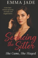 Seducing the Sitter 2 - She Came, She Stayed: A slow-burn romance of secrets, surrender, and tangled desires. B0F4MQ817M Book Cover