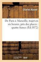 de Paris À Marseille, Trajet En Six Heures, Prix Des Places: Quatre Francs 2019575973 Book Cover