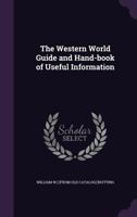 The Western World Guide and Hand-Book of Useful Information 1359273506 Book Cover