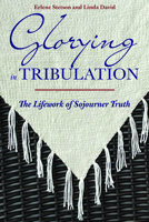 Glorying in Tribulation: The Lifework of Sojourner Truth 0870133373 Book Cover