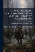 Church Wardens' Accounts, 1366-1587 [of St. John The Baptist, Glastonbury] 1246720795 Book Cover
