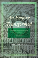 An Empire Transformed: Remolding Bodies and Landscapes in the Restoration Atlantic 1479895261 Book Cover