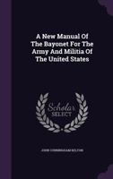A New Manual of the Bayonet for the Army and Militia of the United States 1164541218 Book Cover