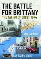 The Battle for Brittany: The Taking of Brest, 1944 - Then and Now 1036153223 Book Cover