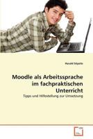 Moodle als Arbeitssprache im fachpraktischen Unterricht: Tipps und Hilfestellung zur Umsetzung 363936256X Book Cover
