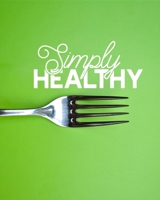 Simply Healthy: 12 Week Food and Workout Journal, 21 Day Meal Plan with Recipes, HIIT At-Home Exercise Plan 1675240051 Book Cover