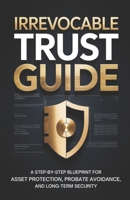 Irrevocable Trust Guide: A Step-by-Step Blueprint for Asset Protection, Probate Avoidance, and Long-Term Security B0GJPKPCFP Book Cover