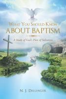 What You Should Know about Baptism: A Study of God's Plan of Salvation 1641408960 Book Cover