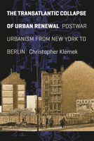 The Transatlantic Collapse of Urban Renewal: Postwar Urbanism from New York to Berlin 022600595X Book Cover