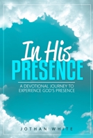 In His Presence: A Devotional Journey to Experience God's Presence 1737256800 Book Cover
