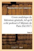 Cours analytique de littérature générale, tel qu'il a été professé à l'Athénée de Paris. Tome 4 2013030746 Book Cover