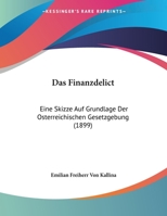 Das Finanzdelict: Eine Skizze Auf Grundlage Der Osterreichischen Gesetzgebung (1899) 1162274972 Book Cover