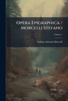 Opera Epigraphica / Morcelli Stefano, Volume 1... 1273237218 Book Cover