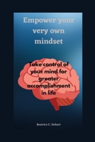 Empower Your Very Own Mindset: Take control of your mind for greater accomplishment in life B0BKS3JXH4 Book Cover