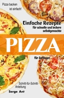 EINFACHE REZEPTE FÜR SCHNELLE UND LECKERE SELBSTGEMACHTE PIZZA FÜR ANFÄNGER. SCHRITT-FÜR-SCHRITT-ANLEITUNG: Pizza backen ist einfach! B095LH5D32 Book Cover