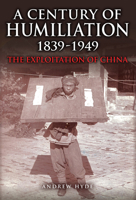 A Century of Humiliation 1839-1949: The Exploitation of China 1398115983 Book Cover