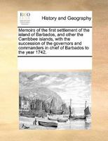 Memoirs of the First Settlement of the Island of Barbados and other the Carribbee Islands 1171203594 Book Cover