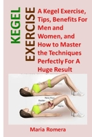 Kegel Exercise: A Kegel Exercise, Tips, Benefits For Men and Women, and How to Master the Techniques Perfectly For A Huge Result 1673998259 Book Cover